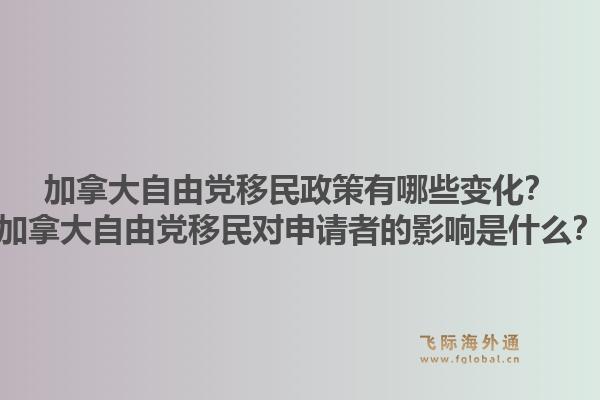 加拿大自由黨移民政策有哪些變化？加拿大自由黨移民對申請者的影響是什么？1.jpg