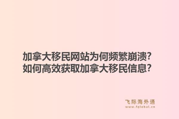 加拿大移民網(wǎng)站為何頻繁崩潰？如何高效獲取加拿大移民信息？1.jpg