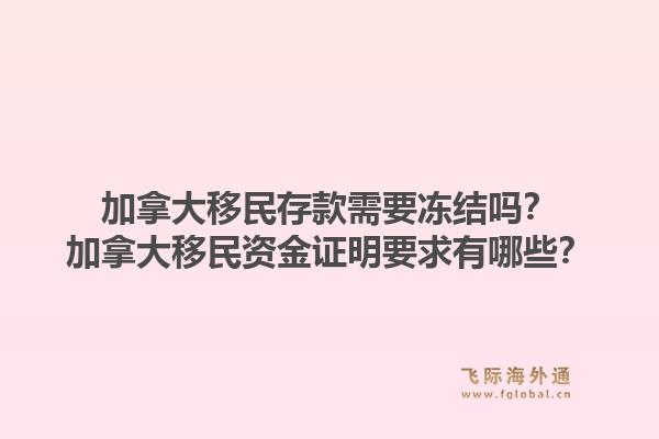 加拿大移民存款需要凍結(jié)嗎？加拿大移民資金證明要求有哪些？1.jpg