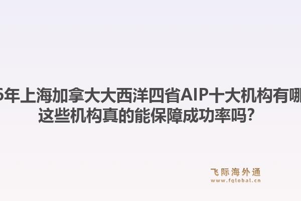 2026年上海加拿大大西洋四省AIP十大機(jī)構(gòu)有哪些？這些機(jī)構(gòu)真的能保障成功率嗎？1.jpg