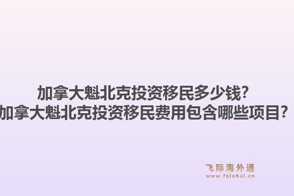 加拿大魁北克投資移民多少錢？加拿大魁北克投資移民費用包含哪些項目？1.jpg