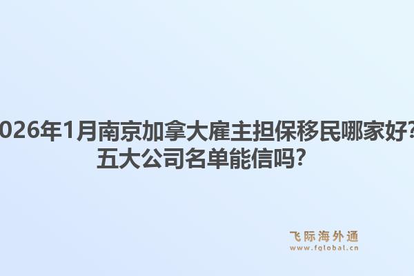 2026年1月南京加拿大雇主擔(dān)保移民哪家好？五大公司名單能信嗎？