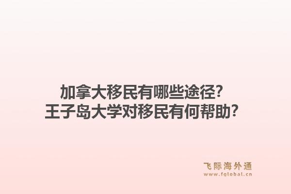 加拿大移民有哪些途徑？王子島大學(xué)對移民有何幫助？1.jpg