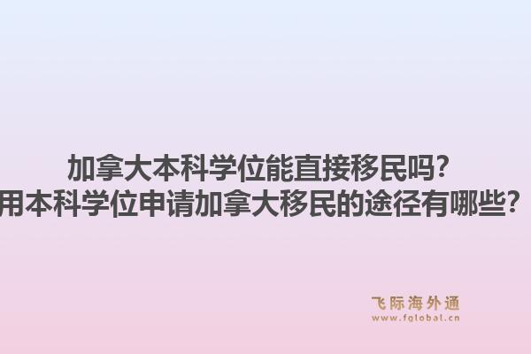 加拿大本科學(xué)位能直接移民嗎？用本科學(xué)位申請加拿大移民的途徑有哪些？1.jpg