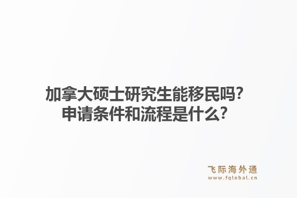 加拿大碩士研究生能移民嗎？申請條件和流程是什么？1.jpg