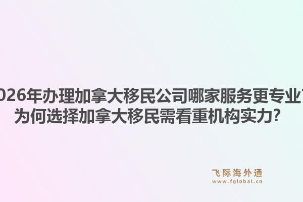 2026年辦理加拿大移民公司哪家服務(wù)更專業(yè)？為何選擇加拿大移民需看重機(jī)構(gòu)實(shí)力？1.jpg