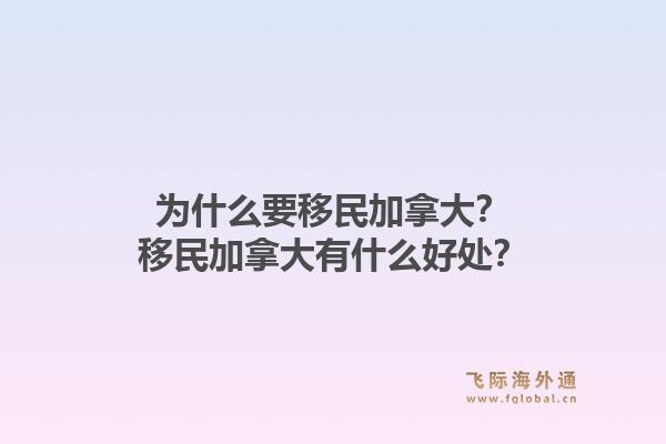 為什么要移民加拿大？移民加拿大有什么好處？1.jpg