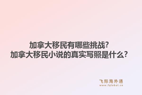 加拿大移民有哪些挑戰(zhàn)？加拿大移民小說的真實寫照是什么？1.jpg