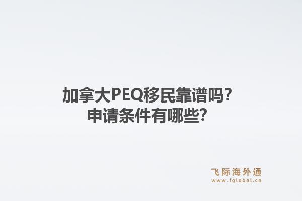 加拿大PEQ移民靠譜嗎？申請(qǐng)條件有哪些？1.jpg