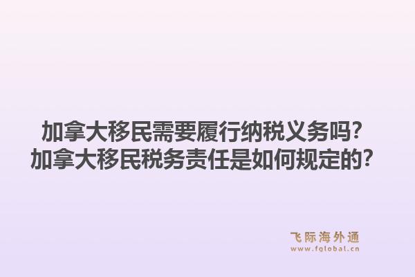 加拿大移民需要履行納稅義務嗎？加拿大移民稅務責任是如何規(guī)定的？1.jpg