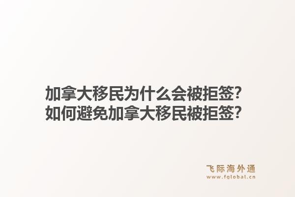 加拿大移民為什么會(huì)被拒簽？如何避免加拿大移民被拒簽？1.jpg