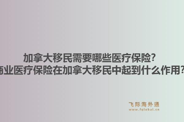 加拿大移民需要哪些醫(yī)療保險？商業(yè)醫(yī)療保險在加拿大移民中起到什么作用？1.jpg