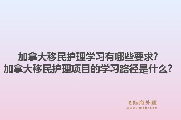 加拿大移民護(hù)理學(xué)習(xí)有哪些要求？加拿大移民護(hù)理項(xiàng)目的學(xué)習(xí)路徑是什么？1.jpg