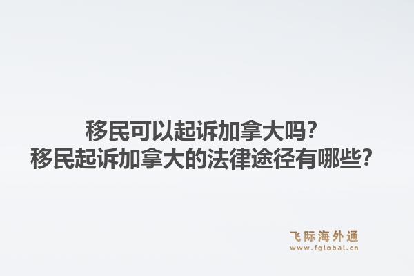 移民可以起訴加拿大嗎？移民起訴加拿大的法律途徑有哪些？1.jpg
