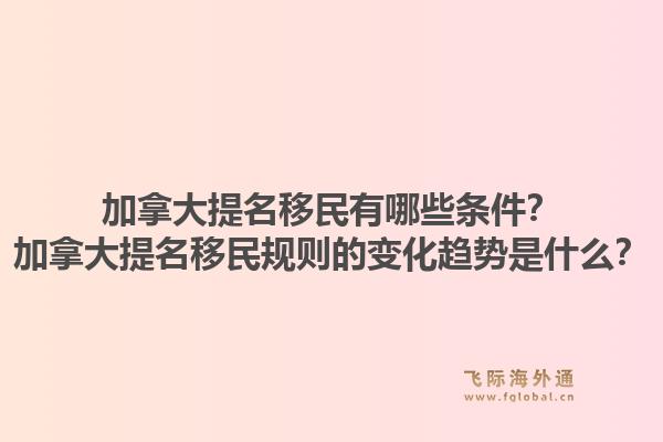 加拿大提名移民有哪些條件？加拿大提名移民規(guī)則的變化趨勢是什么？1.jpg